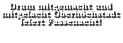 Drum mitgemacht und mitgelacht Oberhchstadt feiert Fassenacht!